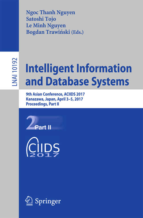 Book cover of Intelligent Information and Database Systems: 9th Asian Conference, ACIIDS 2017, Kanazawa, Japan, April 3–5, 2017, Proceedings, Part II (1st ed. 2017) (Lecture Notes in Computer Science #10192)