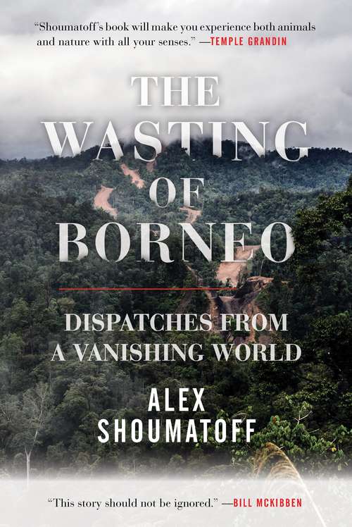 Book cover of The Wasting of Borneo: Dispatches from a Vanishing World