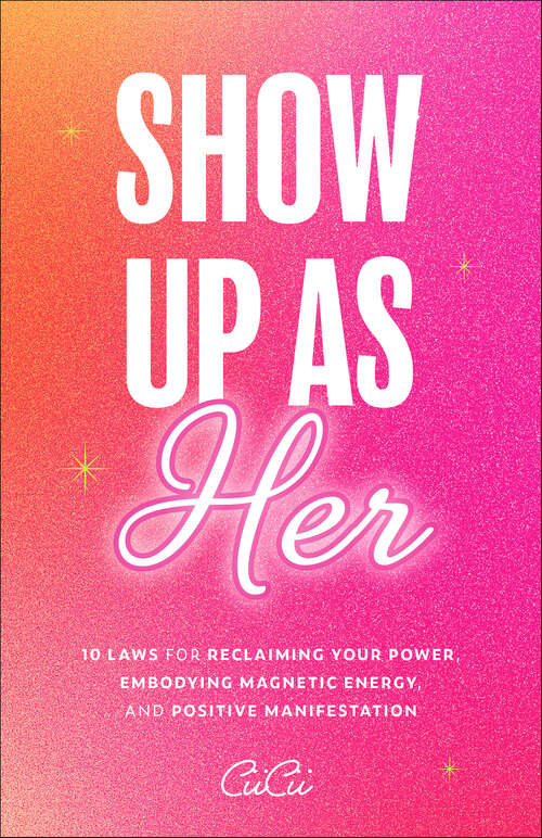 Book cover of Show Up as Her: 10 Laws for Reclaiming Your Power, Embodying Magnetic Energy, and Positive Manifestation