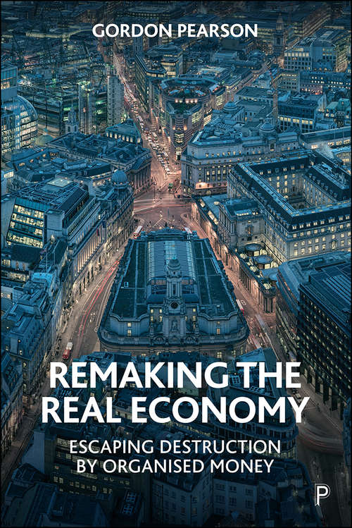 Book cover of Remaking the Real Economy: Escaping Destruction by Organised Money