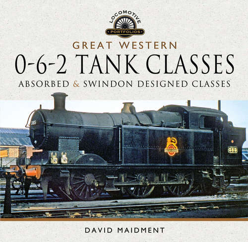 Book cover of Great Western, 0-6-2 Tank Classes: Absorbed & Swindon Designed Classes (Locomotive Portfolios)
