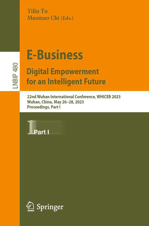 Book cover of E-Business. Digital Empowerment for an Intelligent Future: 22nd Wuhan International Conference, WHICEB 2023, Wuhan, China, May 26–28, 2023, Proceedings, Part I (1st ed. 2023) (Lecture Notes in Business Information Processing #480)
