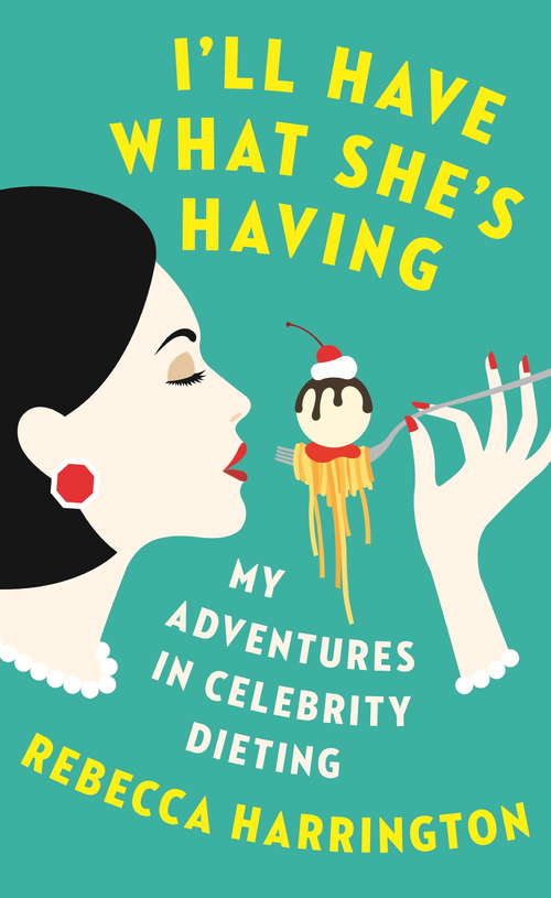 Book cover of I'll Have What She's Having: My Adventures in Celebrity Dieting