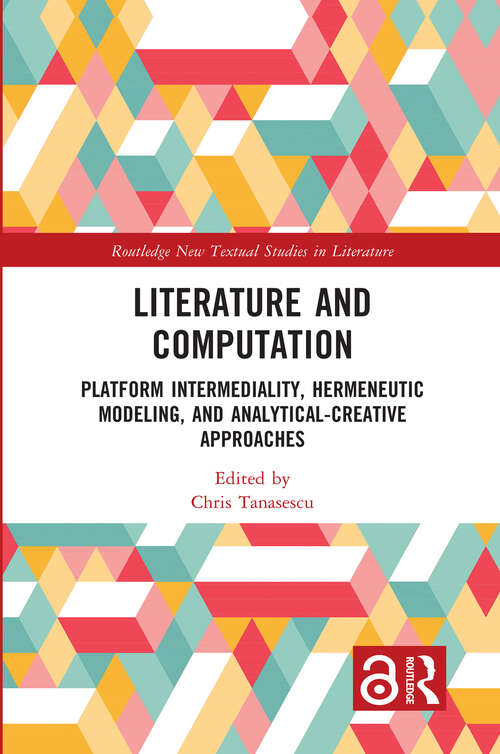 Book cover of Literature and Computation: Platform Intermediality, Hermeneutic Modeling, and Analytical-Creative Approaches (Routledge New Textual Studies in Literature)