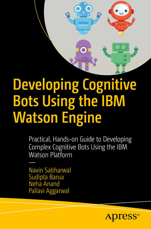 Book cover of Developing Cognitive Bots Using the IBM Watson Engine: Practical, Hands-on Guide to Developing Complex Cognitive Bots Using the IBM Watson Platform (1st ed.)