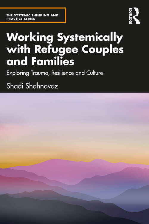 Book cover of Working Systemically with Refugee Couples and Families: Exploring Trauma, Resilience and Culture (The Systemic Thinking and Practice Series)