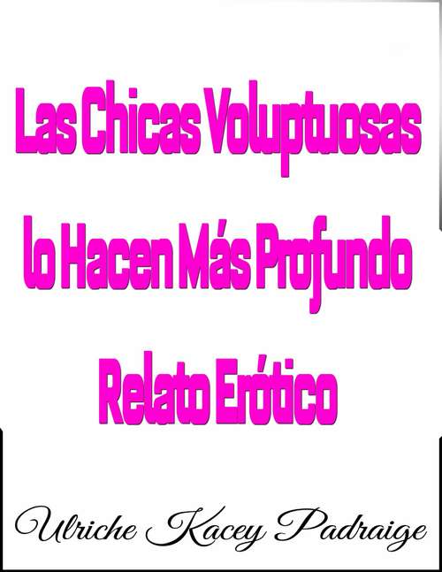 Book cover of Las Chicas Voluptuosas lo Hacen Más Profundo: Relato Erótico