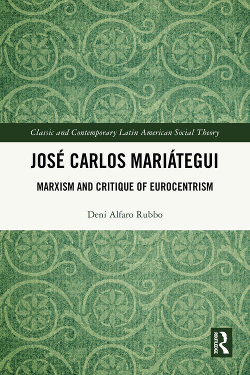 Book cover of José Carlos Mariátegui: Marxism and Critique of Eurocentrism (Classic and Contemporary Latin American Social Theory)