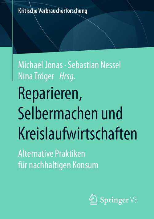 Book cover of Reparieren, Selbermachen und Kreislaufwirtschaften: Alternative Praktiken für nachhaltigen Konsum (1. Aufl. 2021) (Kritische Verbraucherforschung)