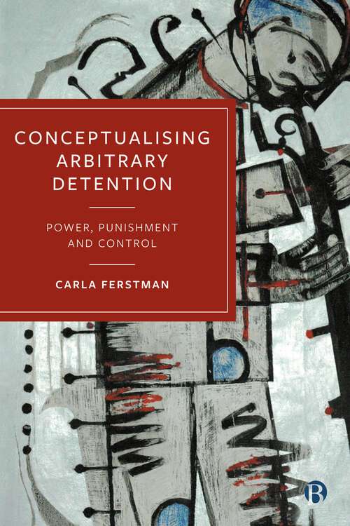 Book cover of Conceptualising Arbitrary Detention: Power, Punishment and Control (First Edition)