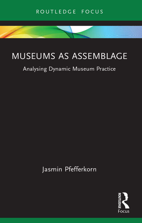 Book cover of Museums as Assemblage: Analysing dynamic museum practice (Museums in Focus)