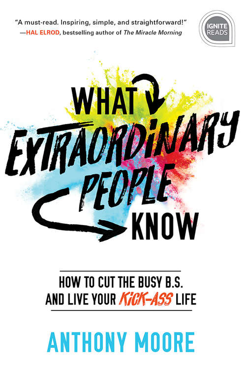 Book cover of What Extraordinary People Know: How to Cut the Busy B.S. and Live Your Kick-Ass Life (Ignite Reads #0)