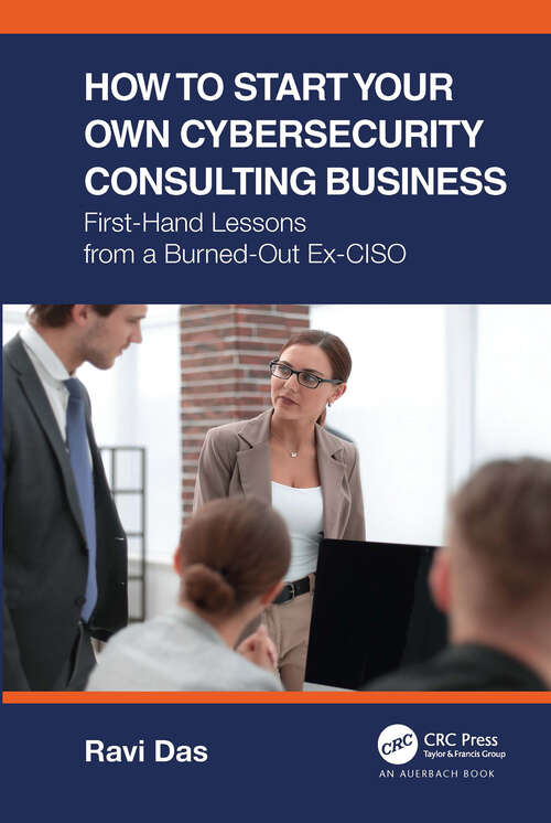 Book cover of How to Start Your Own Cybersecurity Consulting Business: First-Hand Lessons from a Burned-Out Ex-CISO