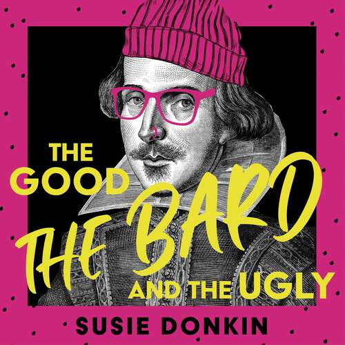 Book cover of The Good, the Bard and the Ugly: A funny, modern take on Shakespeare's best-known plays from the Bafta-winning Horrible Histories writer