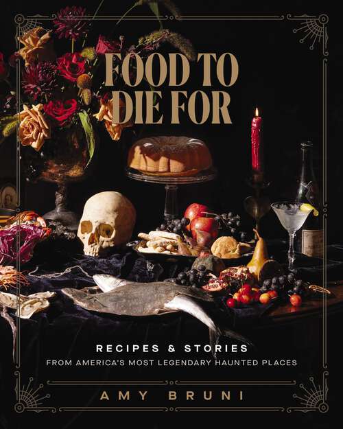 Book cover of Food to Die For: Recipes and Stories from America's Most Legendary Haunted Places