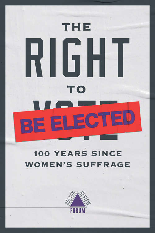 Book cover of The Right to Be Elected: 100 Years Since Suffrage (Boston Review)