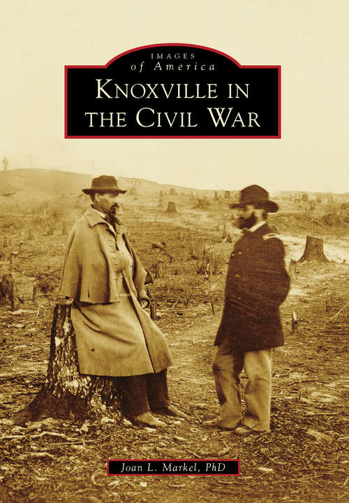 Book cover of Knoxville in the Civil War (Images of America)