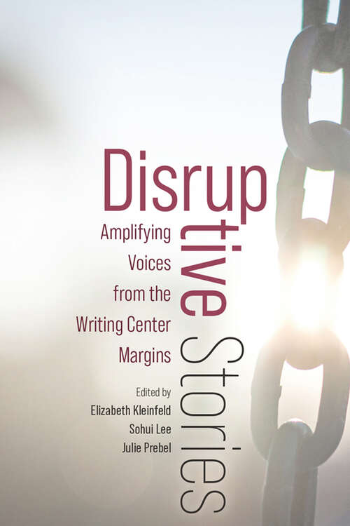 Book cover of Disruptive Stories: Amplifying Voices from the Writing Center Margins
