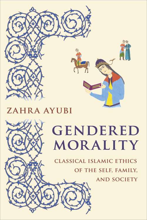 Book cover of Gendered Morality: Classical Islamic Ethics of the Self, Family, and Society