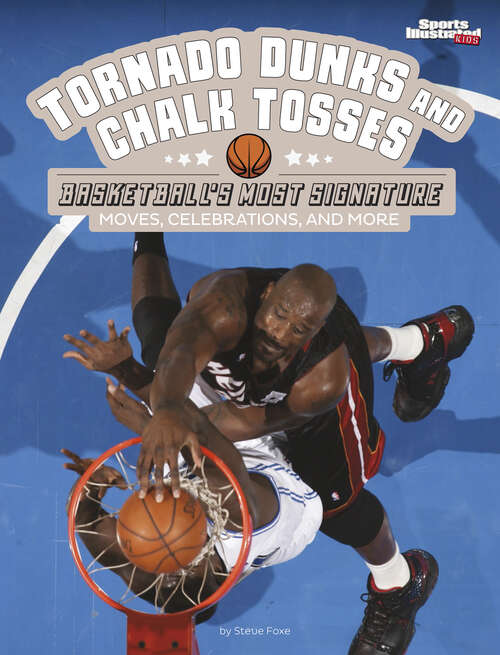 Book cover of Tornado Dunks and Chalk Tosses: Basketball's Most Signature Moves, Celebrations, And More (Sports Illustrated Kids: Signature Celebrations, Moves, And Style Ser.)