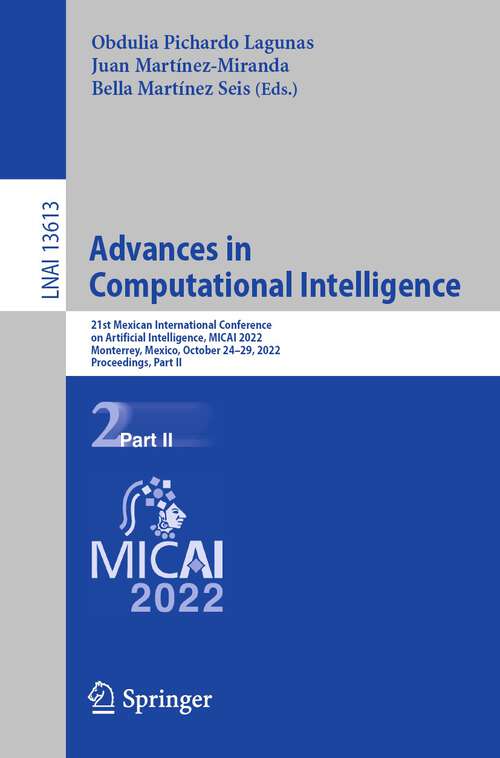 Book cover of Advances in Computational Intelligence: 21st Mexican International Conference on Artificial Intelligence, MICAI 2022, Monterrey, Mexico, October 24–29, 2022, Proceedings, Part II (1st ed. 2022) (Lecture Notes in Computer Science #13613)