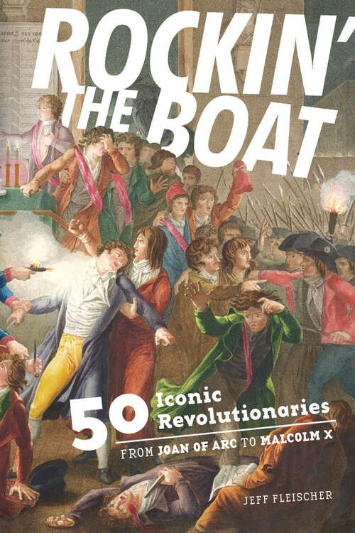 Book cover of Rockin' the Boat: 50 Iconic Revolutionaries — From Joan of Arc to Malcom X