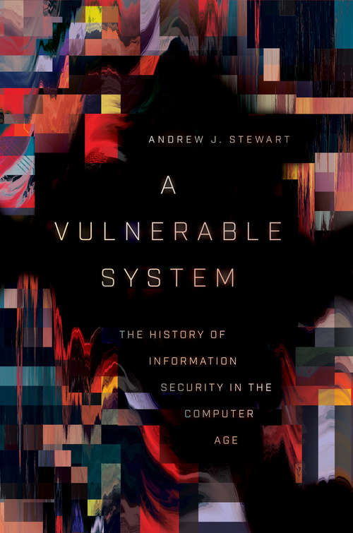 Book cover of A Vulnerable System: The History of Information Security in the Computer Age