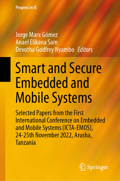 Book cover of Smart and Secure Embedded and Mobile Systems: Selected Papers from the First International Conference on Embedded and Mobile Systems (ICTA-EMOS), 24-25th November 2022, Arusha, Tanzania (2024) (Progress in IS)
