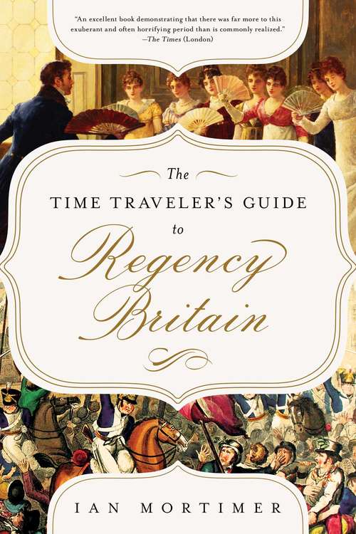 Book cover of The Time Traveler's Guide to Regency Britain: A Handbook for Visitors to 1789–1830