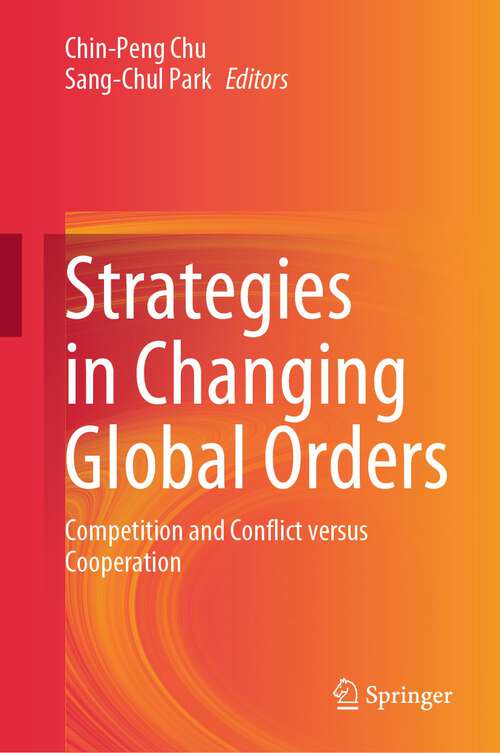 Book cover of Strategies in Changing Global Orders: Competition and Conflict versus Cooperation (1st ed. 2023)