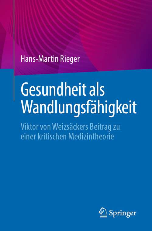 Book cover of Gesundheit als Wandlungsfähigkeit: Viktor von Weizsäckers Beitrag zu einer kritischen Medizintheorie (1. Aufl. 2023)