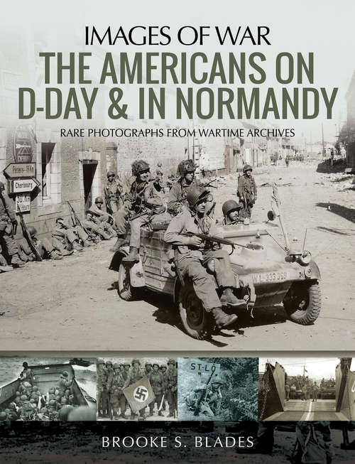 Book cover of The Americans on D-Day & in Normandy: Rare Photographs From Wartime Archives (Images of War)