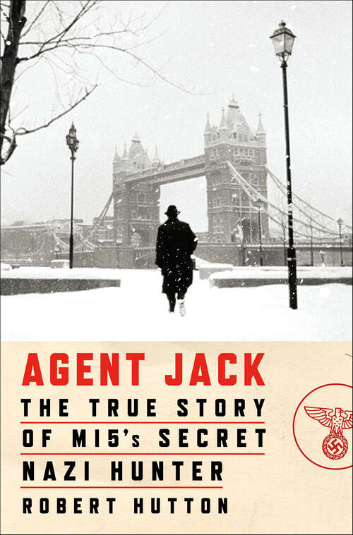 Book cover of Agent Jack: The True Story of MI5's Secret Nazi Hunter