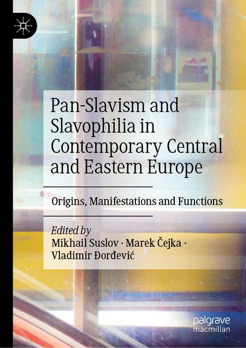 Book cover of Pan-Slavism and Slavophilia in Contemporary Central and Eastern Europe: Origins, Manifestations and Functions (1st ed. 2023)