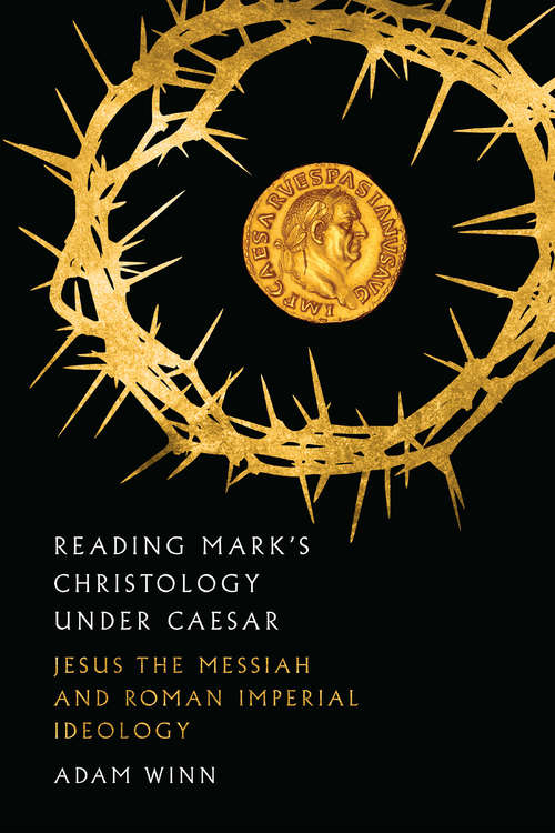 Book cover of Reading Mark's Christology Under Caesar: Jesus the Messiah and Roman Imperial Ideology