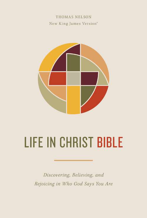 Book cover of Life in Christ Bible: Discovering, Believing, and Rejoicing in Who God Says You Are  (NKJV, Comfort Print)