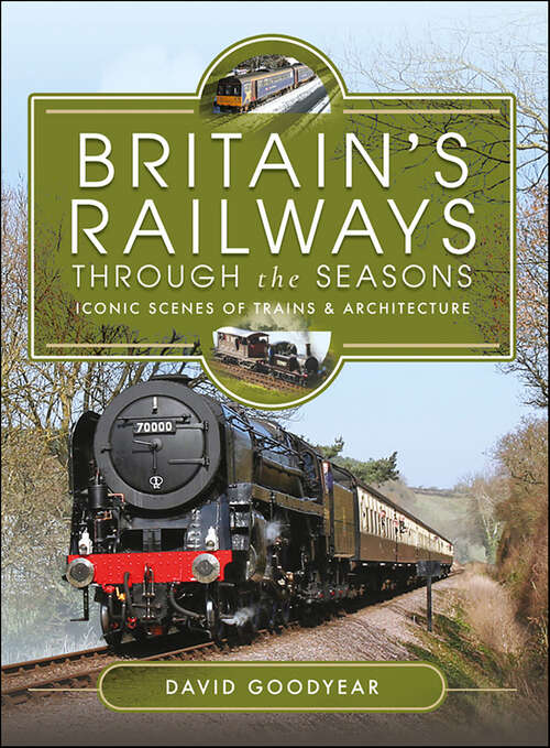 Book cover of Britain's Railways Through the Seasons: Iconic Scenes of Trains & Architecture