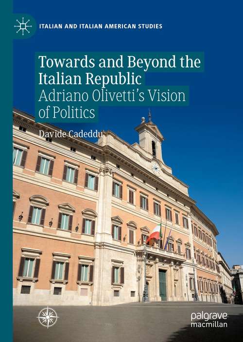 Book cover of Towards and Beyond the Italian Republic: Adriano Olivetti’s Vision of Politics (1st ed. 2021) (Italian and Italian American Studies)