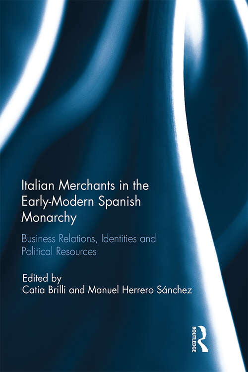 Book cover of Italian Merchants in the Early-Modern Spanish Monarchy: Business Relations, Identities and Political Resources