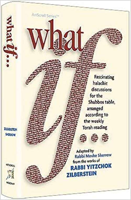 Book cover of What If…?: Fascinating Halachic Discussions for the Shabbos Table, Arranged According to the Weekly Torah Reading