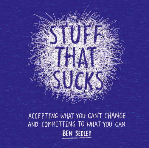 Book cover of Stuff That Sucks: Accepting what you can't change and committing to what you can (The\instant Help Solutions Ser.)