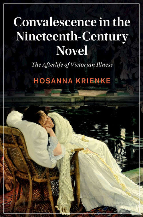 Book cover of Convalescence in the Nineteenth-Century Novel: The Afterlife of Victorian Illness (Cambridge Studies in Nineteenth-Century Literature and Culture #129)