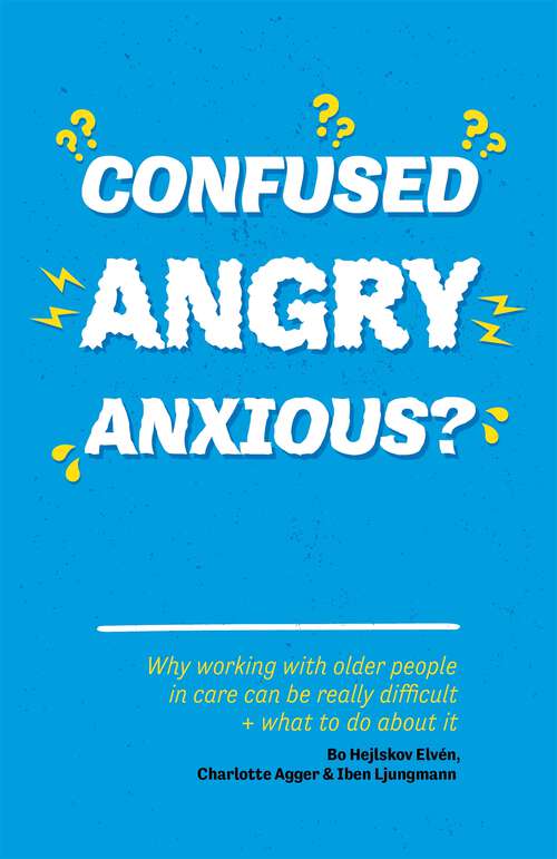 Book cover of Confused, Angry, Anxious?: Why working with older people in care really can be difficult, and what to do about it