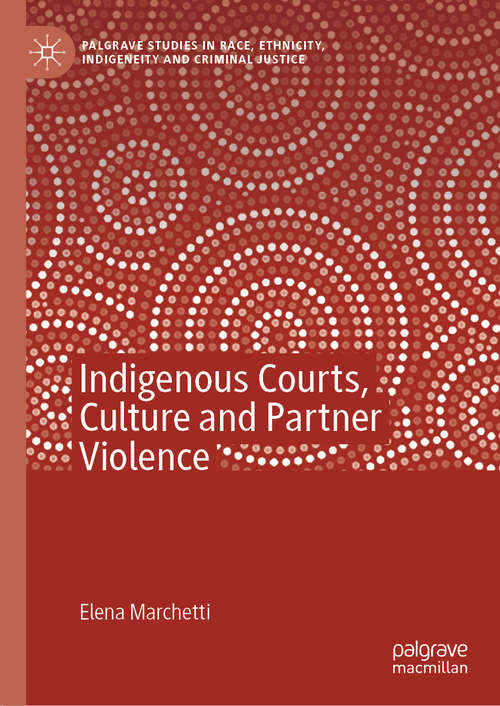 Book cover of Indigenous Courts, Culture and Partner Violence (1st ed. 2019) (Palgrave Studies in Race, Ethnicity, Indigeneity and Criminal Justice)