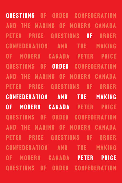 Book cover of Questions of Order: Confederation and the Making of Modern Canada (G - Reference,information And Interdisciplinary Subjects Ser.)