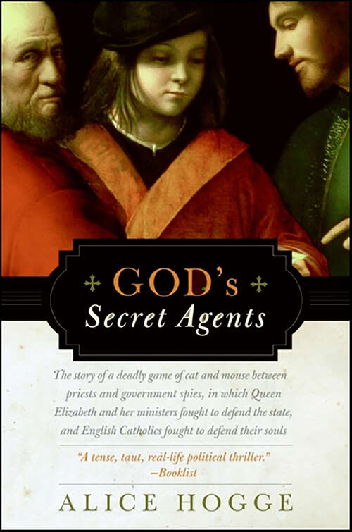 Book cover of God's Secret Agents: The Story of a Deadly Game of Cat and Mouse between Priests and Government Spies, in which Queen Elizabeth and Her Ministers Fought to Defend the State, and English Catholics Fought to Defend Their Souls