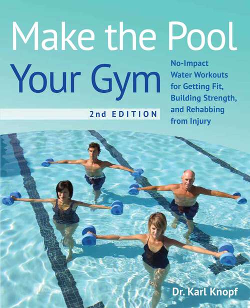 Book cover of Make the Pool Your Gym, 2nd Edition: No-Impact Water Workouts for Getting Fit, Building Strength and Rehabbing from Injury