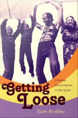 Book cover of Getting Loose: Lifestyle Consumption in the 1970s