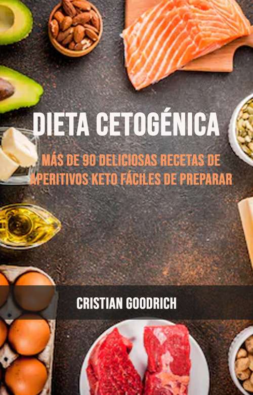 Book cover of Dieta Cetogénica : Más De 90 Deliciosas Recetas De Aperitivos Keto Fáciles De Preparar