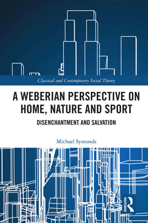 Book cover of A Weberian Perspective on Home, Nature and Sport: Disenchantment and Salvation (ISSN)
